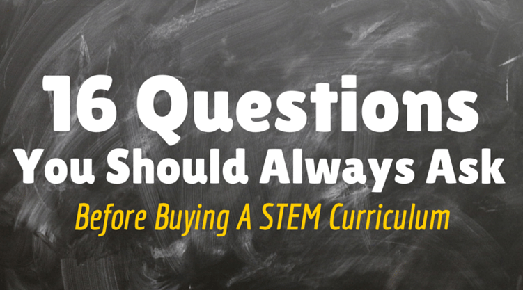 16  Questions You Should Always Ask Before Buying a STEM Curriculum